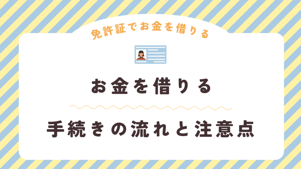 免許証だけでお金を借りる手続きの流れと注意点